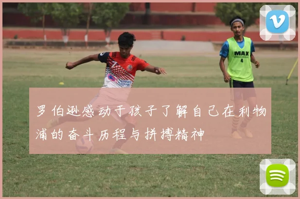 罗伯逊感动于孩子了解自己在利物浦的奋斗历程与拼搏精神